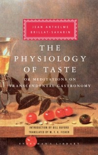 Jean Anthelme Brillat-Savarin - The Physiology of Taste: or Meditations on Transcendental Gastronomy
