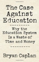 Bryan Caplan - The Case Against Education: Why the Education System Is a Waste of Time and Money