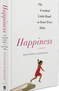 Хизер Харфам - Happiness: The Crooked Little Road to Semi-Ever After