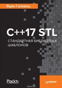 Яцек Галовиц - С++17 STL. Стандартная библиотека шаблонов