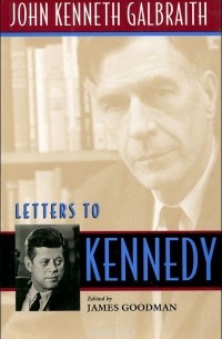 Джон Кеннет Гэлбрейт - Letters to Kennedy