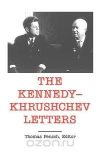 Джон Кеннеди - The Kennedy - Khrushchev Letters