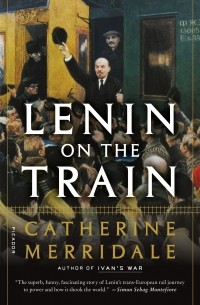 Catherine Merridale - Lenin on the Train