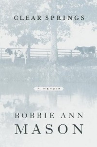 Bobbie Ann Mason - Clear Springs: A Memoir