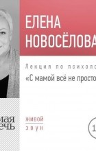 Елена Новоселова - Лекция «С мамой все непросто»
