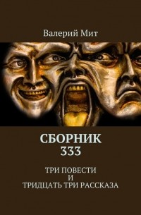 Валерий Мит - Сборник 333. Три повести и тридцать три рассказа