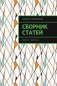 Андрей Тихомиров - Сборник статей. 2013 г. , часть 2