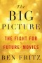 Ben Fritz - The Big Picture: The Fight for the Future of Movies