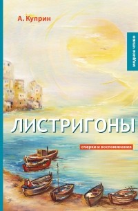 А. Куприн - Листригоны. Очерки и воспоминания (сборник)
