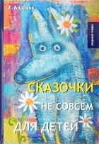 Л. Андреев - Сказочки не совсем для детей (сборник)