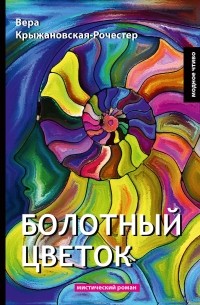 Вера Крыжановская-Рочестер - Болотный цветок. Мистический роман
