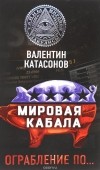 Валентин Катасонов - Мировая кабала. Ограбление по…
