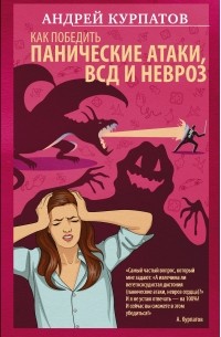 Андрей Курпатов - Как победить панические атаки, ВСД и невроз