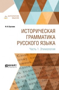 Федор Иванович Буслаев - Историческая грамматика русского языка в 2 ч. Часть 1. Этимология