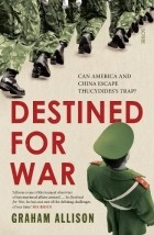 Грэхам Тиллетт Аллисон - Destined for War: can America and China escape Thucydides’s Trap?