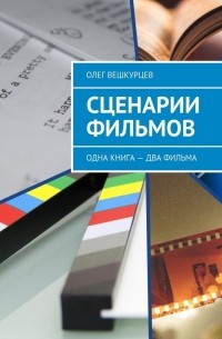 Олег Вешкурцев - Сценарии фильмов. Одна книга – два фильма