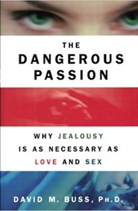 David M. Buss - Dangerous Passion: Why Jealousy Is As Necessary As Love and Sex