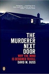David M. Buss - The Murderer Next Door: Why the Mind Is Designed to Kill
