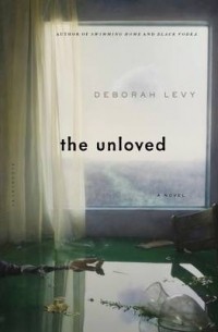 Deborah Levy - The Unloved