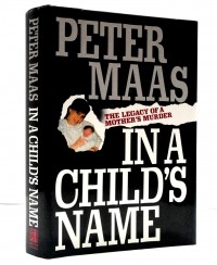 Peter Maas - In a Child's Name: The Legacy of a Mother's Murder