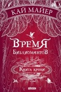 Кай Майер - Время библиомантов. Книга крови