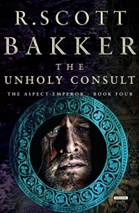 R. Scott Bakker - The Unholy Consult
