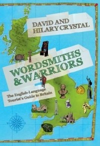 Дэвид Кристал - Wordsmiths and Warriors: The English-Language Tourist's Guide to Britain