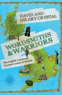 Дэвид Кристал - Wordsmiths and Warriors: The English-Language Tourist's Guide to Britain