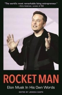 Rocket Man: Elon Musk In His Own Words : Elon Musk In His Own Words