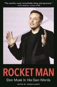 Jessica Easto - Rocket Man: Elon Musk In His Own Words : Elon Musk In His Own Words