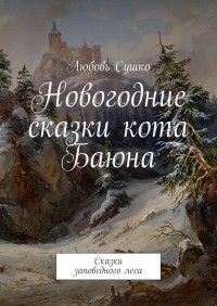 Любовь Сушко - Новогодние сказки кота Баюна. Сказки заповедного леса