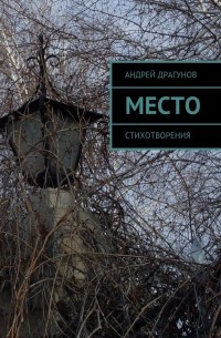 Андрей Драгунов - Место. Стихотворения