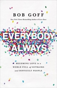 Боб Гофф - Everybody, Always: Becoming Love in a World Full of Setbacks and Difficult People