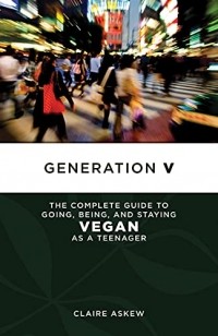 Клэр Эскью - Generation V: The Complete Guide to Going, Being, and Staying Vegan as a Teenager