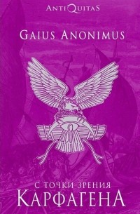 Гай Аноним - С точки зрения Карфагена: Финикийцы и Карфаген.