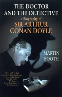 Martin Booth - The Doctor and the Detective: A Biography of Sir Arthur Conan Doyle