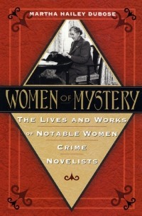 - Women of Mystery: the Lives and Works of Notable Women Crime Novelists, by Martha Hailey Dubose with additional essays