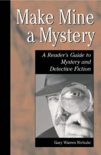 Гари Уоррен Нибур - Make Mine a Mystery: A Reader's Guide to Mystery and Detective Fiction