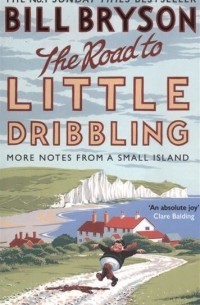 Bill Bryson - The Road to Little Dribbling. More Notes from a Small Island