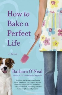 Barbara O'Neal - How to Bake a Perfect Life