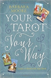 Барбара Мур - Your Tarot Your Way: Learn to Read with Any Deck