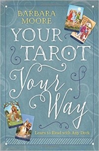 Барбара Мур - Your Tarot Your Way: Learn to Read with Any Deck