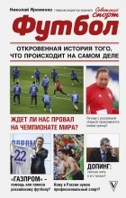 Николай Яременко - Футбол: откровенная история того, что происходит на самом деле