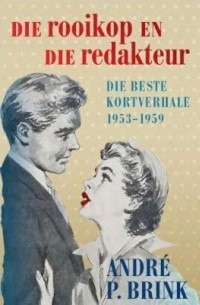 André P. Brink - Die Rooikop en die Redakteur - Die Beste Kortverhale 1953-1959