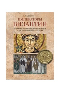 Сергей Дашков - Императоры Византии. История Византийской империи в биографических очерках