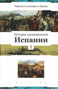 Рафаэль Альтамира-и-Кревеа - История средневековой Испании. Том 1