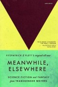  - Meanwhile, Elsewhere: Science Fiction and Fantasy from Transgender Writers