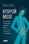 Эмеран Майер - Второй мозг. Как микробы в кишечнике управляют нашим настроением, решениями и здоровьем