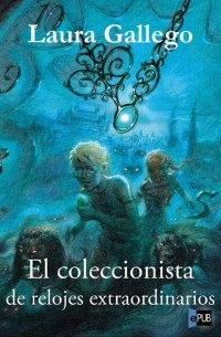Laura Gallego García - El coleccionista de relojes extraordinarios