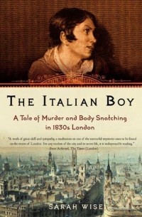 Сара Уайз - The Italian Boy: A Tale of Murder and Body Snatching in 1830s London
